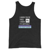 I Know You're Tired. I Know It's Difficult. BUT KEEP GOING. Unisex Tank Top
